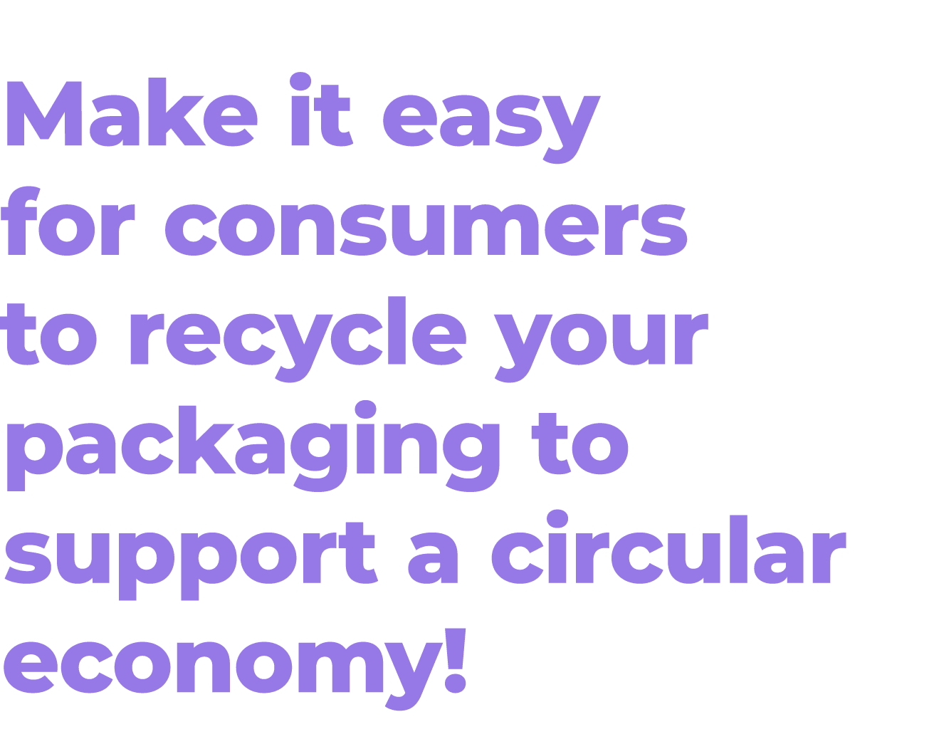 Make it easy for consumers to recycle your packaging to support a circular economy!