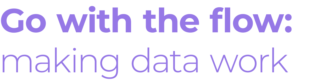 Go with the flow: making data work