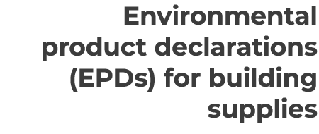 Environmental product declarations (EPDs) for building supplies