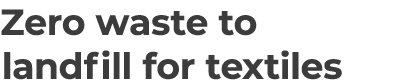 Zero waste to landfill for textiles