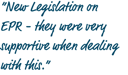 “New Legislation on EPR they were very supportive when dealing with this.”