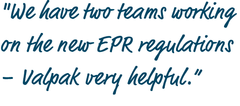 \“We have two teams working on the new EPR regulations – Valpak very helpful.”